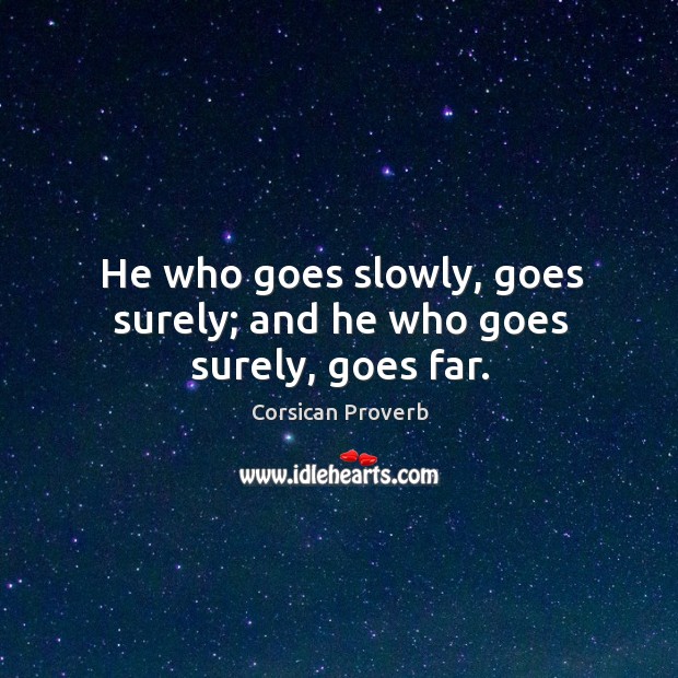 He who goes slowly, goes surely; and he who goes surely, goes far. Corsican Proverbs Image