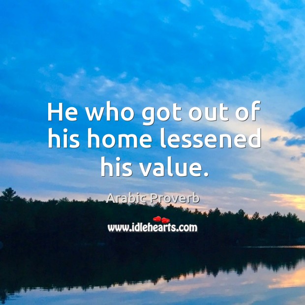 He who got out of his home lessened his value. Arabic Proverbs Image