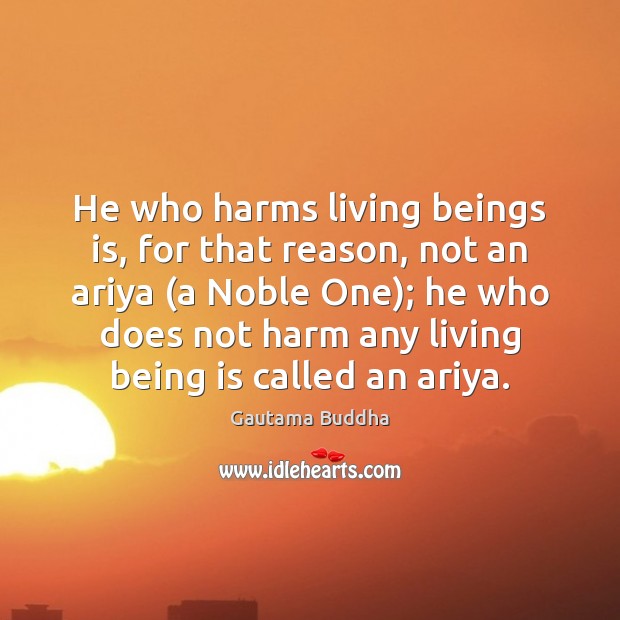 He who harms living beings is, for that reason, not an ariya ( Gautama Buddha Picture Quote