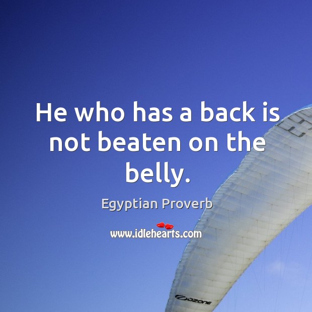 He who has a back is not beaten on the belly. Image
