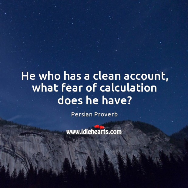 He who has a clean account, what fear of calculation does he have? Persian Proverbs Image