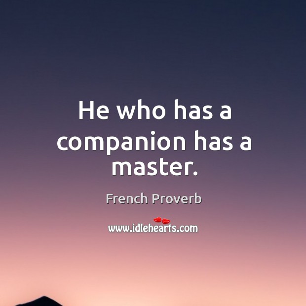He who has a companion has a master. Image