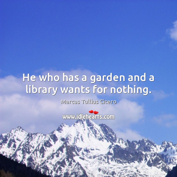 He who has a garden and a library wants for nothing. Image