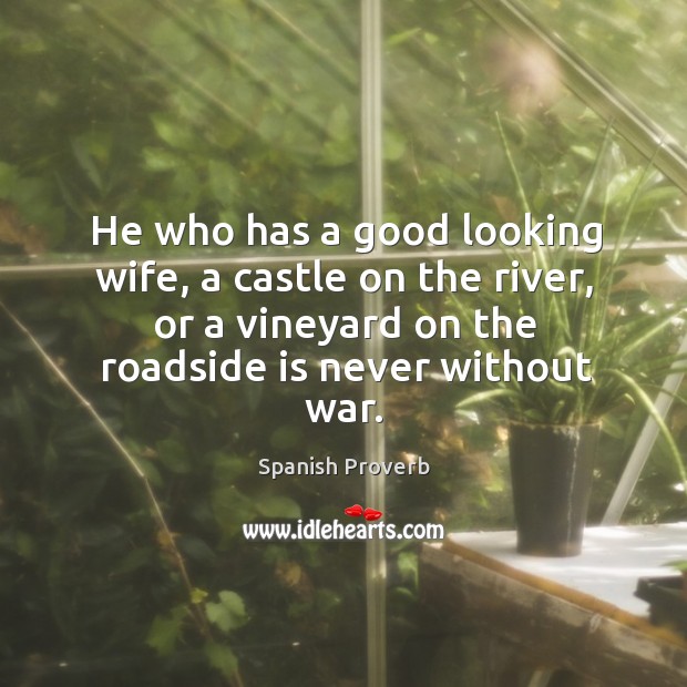 He who has a good looking wife is never without war. Spanish Proverbs Image