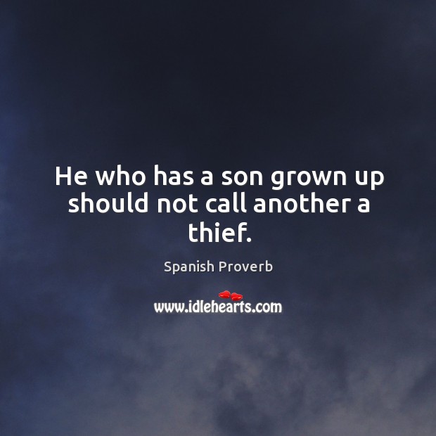 He who has a son grown up should not call another a thief. Spanish Proverbs Image