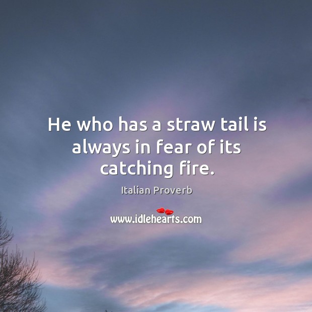 He who has a straw tail is always in fear of its catching fire. Image
