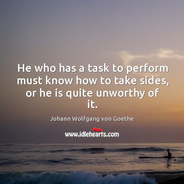 He who has a task to perform must know how to take sides, or he is quite unworthy of it. Image