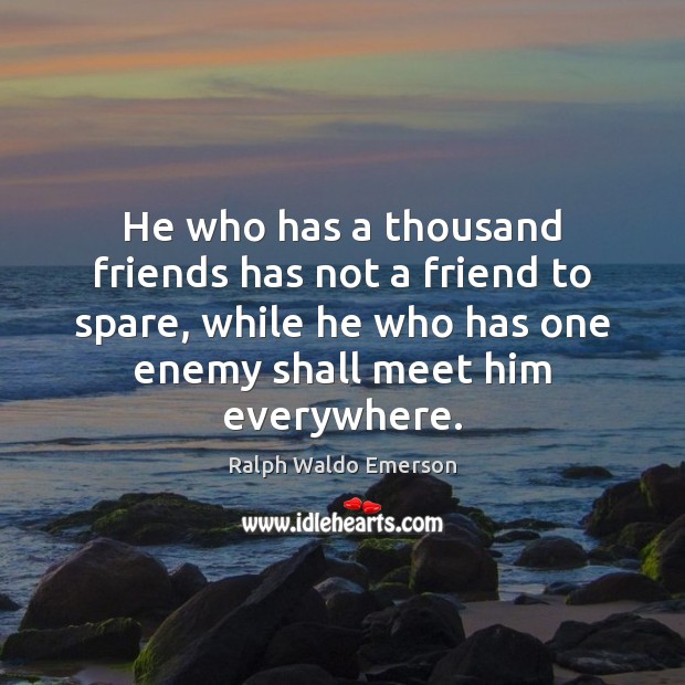 He who has a thousand friends has not a friend to spare, Ralph Waldo Emerson Picture Quote