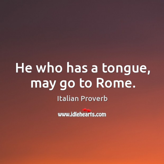 He who has a tongue, may go to rome. Italian Proverbs Image