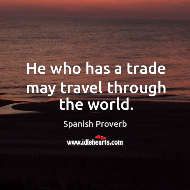 He who has a trade may travel through the world. Spanish Proverbs Image