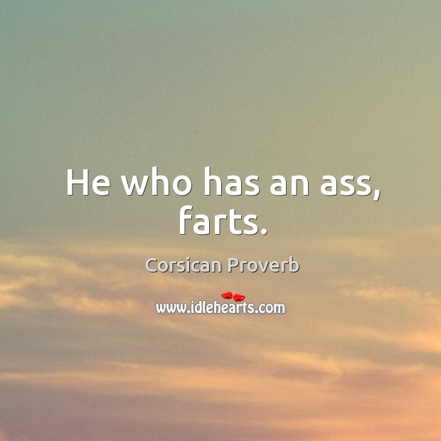 He who has an ass, farts. Corsican Proverbs Image