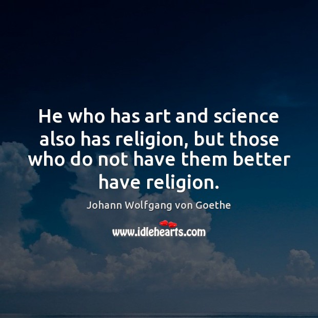 He who has art and science also has religion, but those who Image