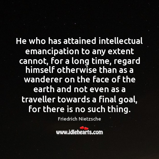 He who has attained intellectual emancipation to any extent cannot, for a Friedrich Nietzsche Picture Quote