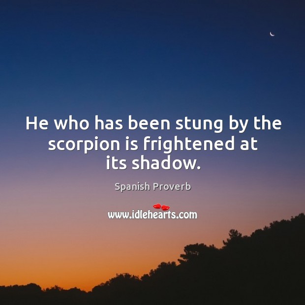 He who has been stung by the scorpion is frightened at its shadow. Image