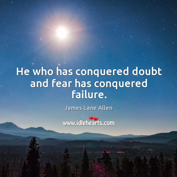 He who has conquered doubt and fear has conquered failure. James Lane Allen Picture Quote