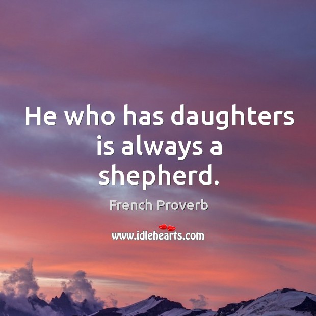 He who has daughters is always a shepherd. Image
