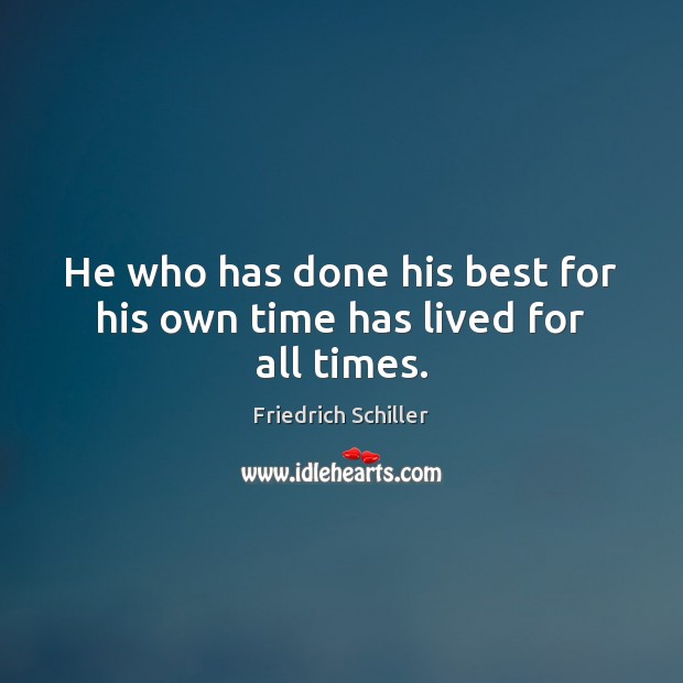 He who has done his best for his own time has lived for all times. Friedrich Schiller Picture Quote