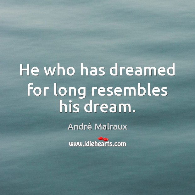 He who has dreamed for long resembles his dream. André Malraux Picture Quote