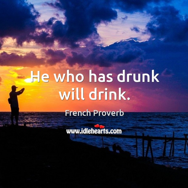He who has drunk will drink. Image
