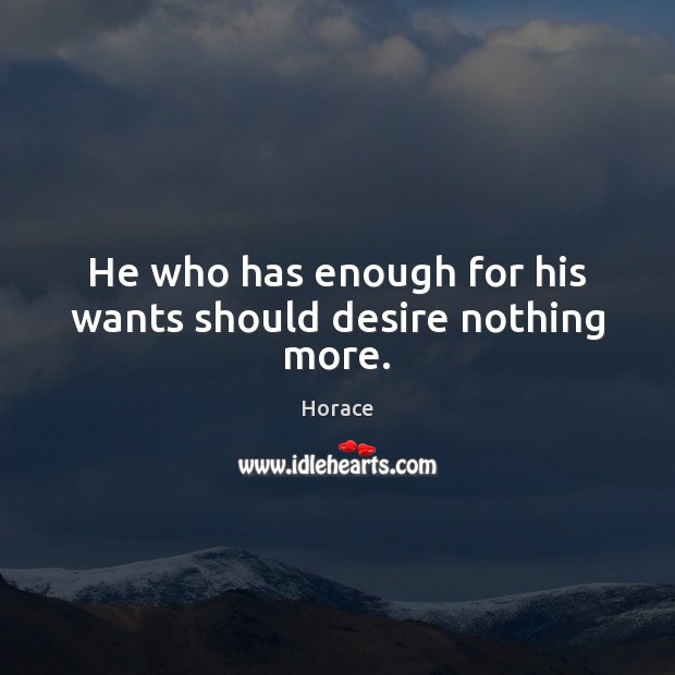 He who has enough for his wants should desire nothing more. Image