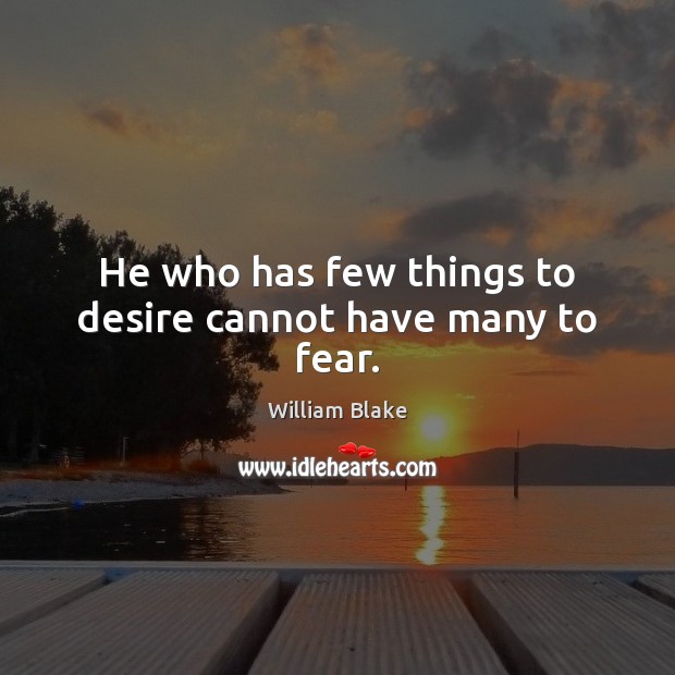 He who has few things to desire cannot have many to fear. William Blake Picture Quote