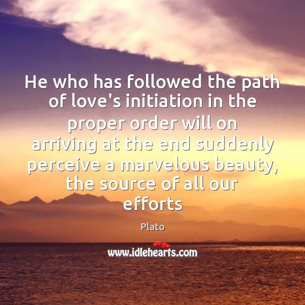 He who has followed the path of love’s initiation in the proper Plato Picture Quote