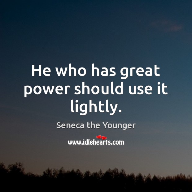 He who has great power should use it lightly. Seneca the Younger Picture Quote