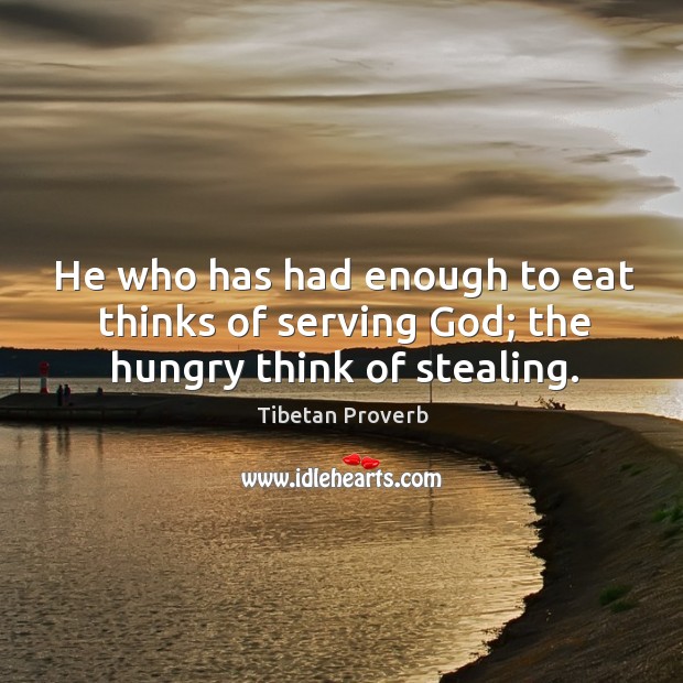 He who has had enough to eat thinks of serving God. Tibetan Proverbs Image