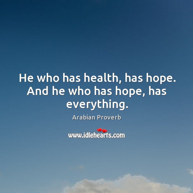 He who has health, has hope. And he who has hope, has everything. Image