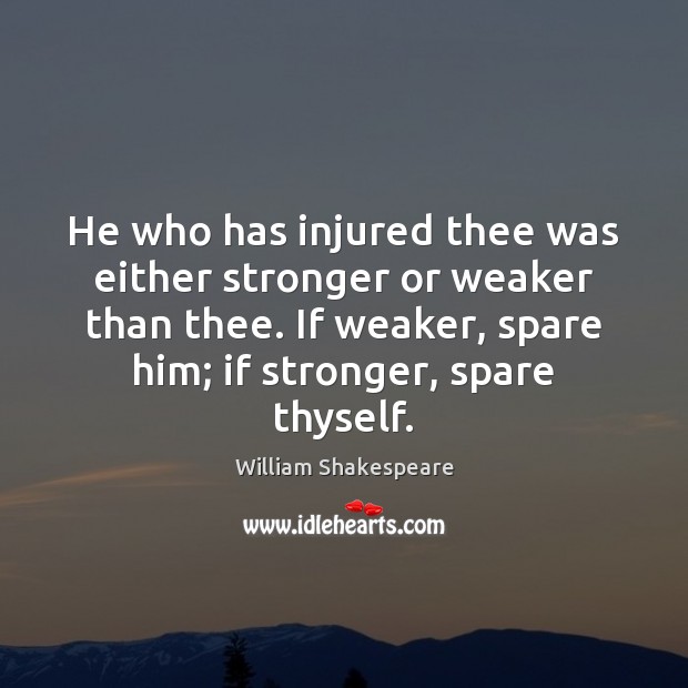 He who has injured thee was either stronger or weaker than thee. Image