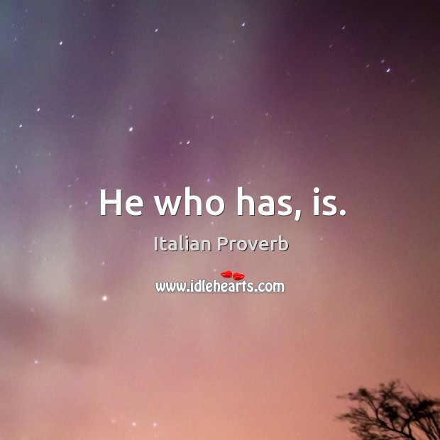 He who has, is. Image