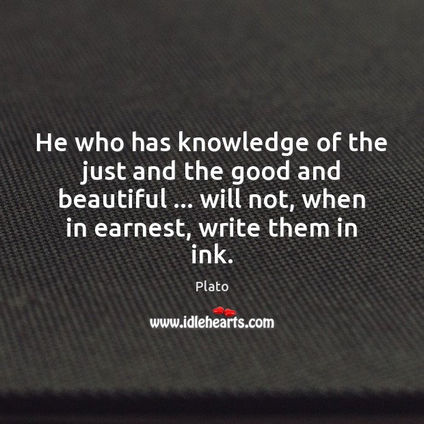 He who has knowledge of the just and the good and beautiful … Plato Picture Quote