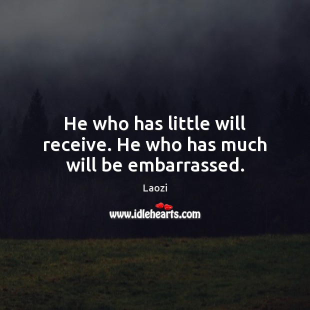 He who has little will receive. He who has much will be embarrassed. Image