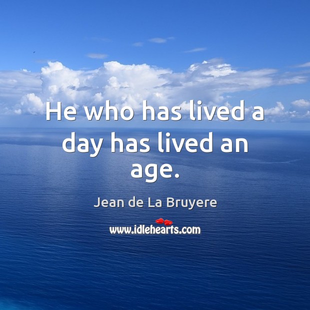 He who has lived a day has lived an age. Image