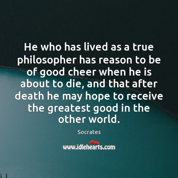 He who has lived as a true philosopher has reason to be Socrates Picture Quote
