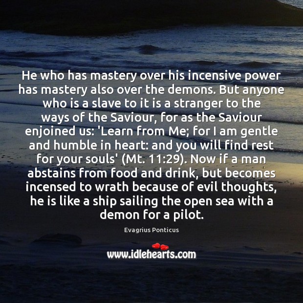 He who has mastery over his incensive power has mastery also over Evagrius Ponticus Picture Quote