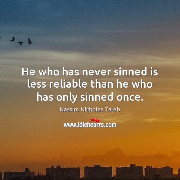 He who has never sinned is less reliable than he who has only sinned once. Nassim Nicholas Taleb Picture Quote
