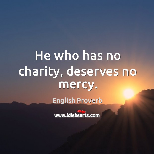 He who has no charity, deserves no mercy. English Proverbs Image