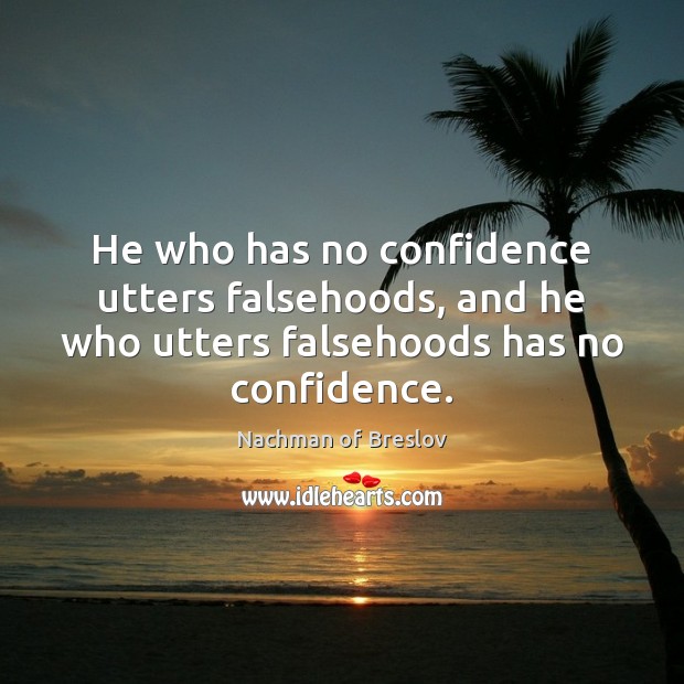 He who has no confidence utters falsehoods, and he who utters falsehoods Nachman of Breslov Picture Quote