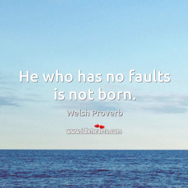 He who has no faults is not born. Welsh Proverbs Image