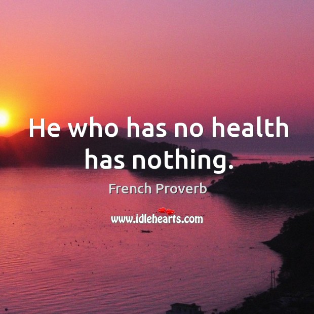 He who has no health has nothing. Image