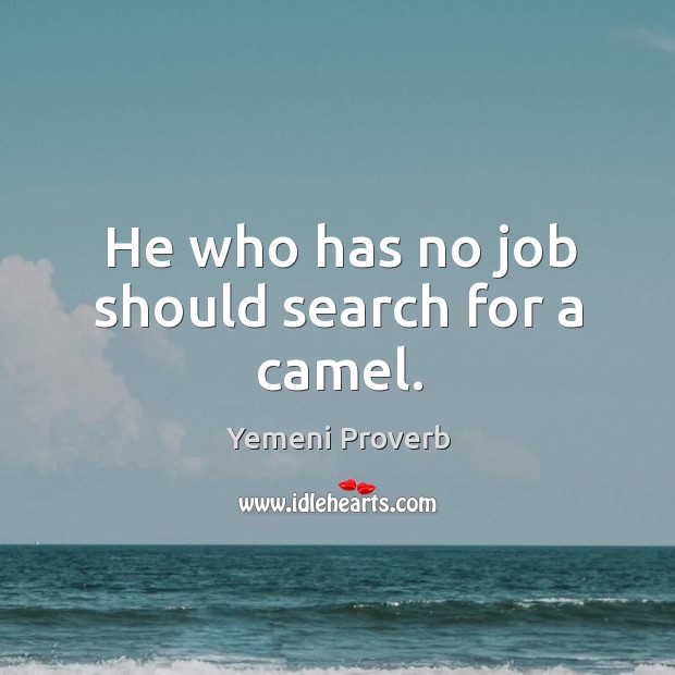 He who has no job should search for a camel. Image