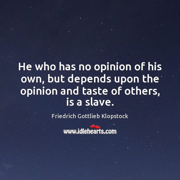 He who has no opinion of his own, but depends upon the Friedrich Gottlieb Klopstock Picture Quote