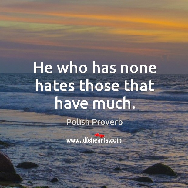 He who has none hates those that have much. Polish Proverbs Image