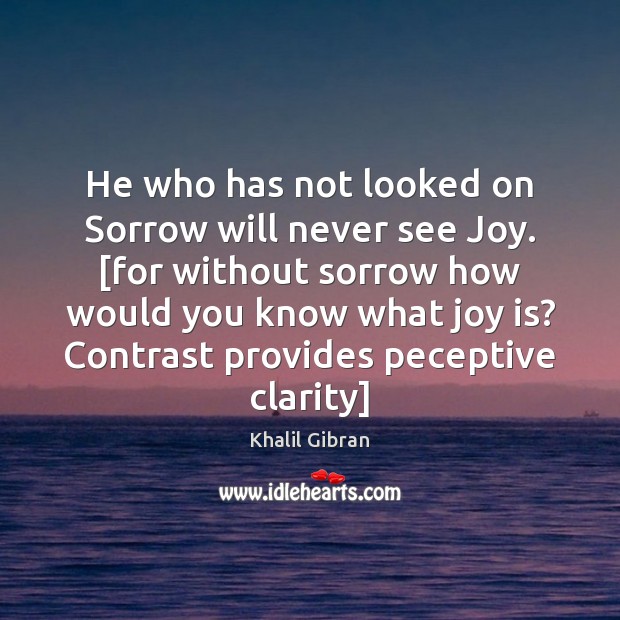 He who has not looked on Sorrow will never see Joy. [for Joy Quotes Image