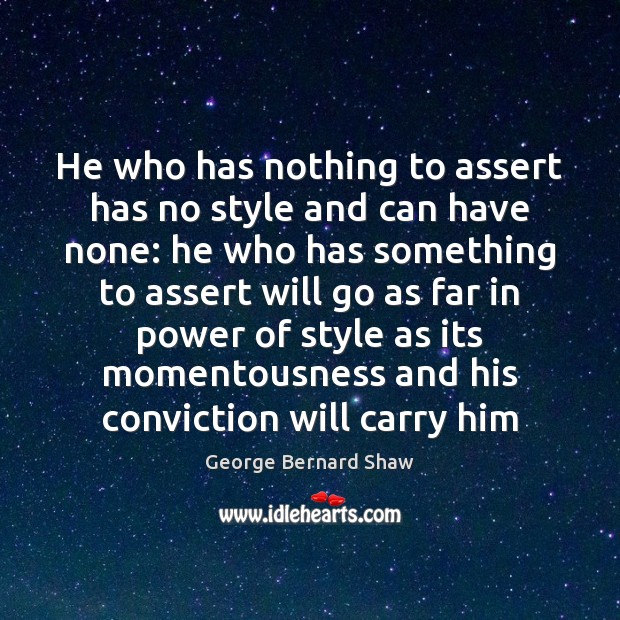 He who has nothing to assert has no style and can have George Bernard Shaw Picture Quote