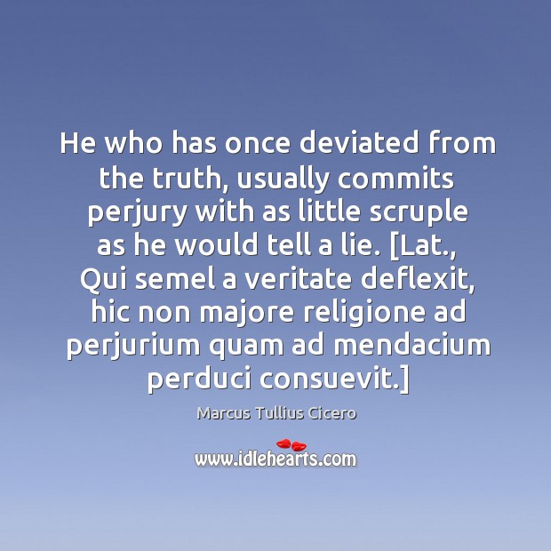 He who has once deviated from the truth, usually commits perjury with Marcus Tullius Cicero Picture Quote
