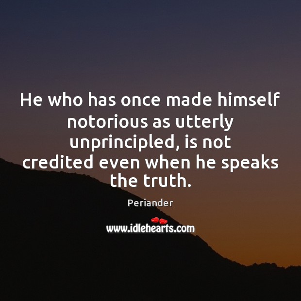 He who has once made himself notorious as utterly unprincipled, is not Periander Picture Quote