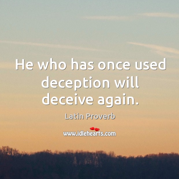 He who has once used deception will deceive again. Image