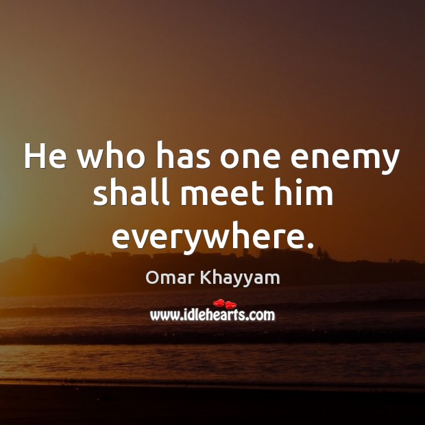 He who has one enemy shall meet him everywhere. Enemy Quotes Image